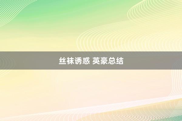 丝袜诱惑 英豪总结
